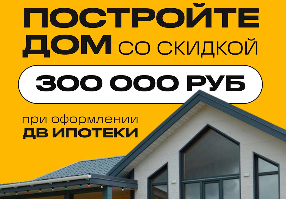 Постройте дом со скидкой 300 000 рублей